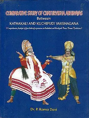 Comparative Study of Chaturvidha Abhinayas Between Kathakali and Kuchipudi Yakshagana (Comprehensive Analysis of Four Kinds of Expressions in Kathakali and Kuchipudi Dance, Drama Traditions)