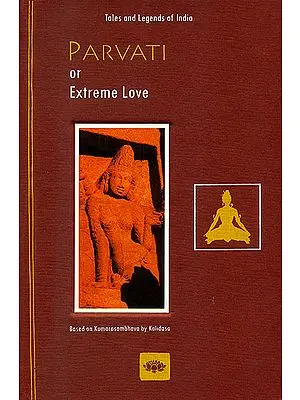 Parvati or Extreme Love (Based on Kumarasambhava by Kalidasa)