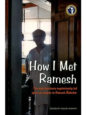 How I Met Ramesh (The Way Existence Mysteriously Led Spiritual Seekers to Ramesh Balsekar)