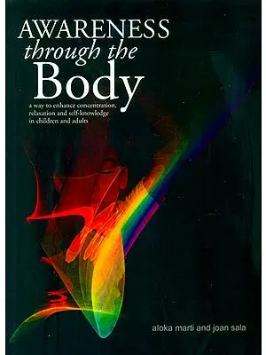 Awareness Through the Body (A Way to Enhance Concentration, Relaxation and Self-Knowledge in Children and Adults)