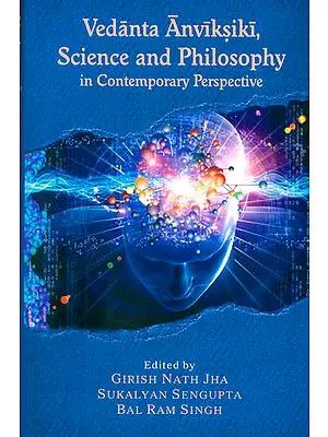 Vedanta Anviksiki Science and Philosophy in Contemporary Perspective