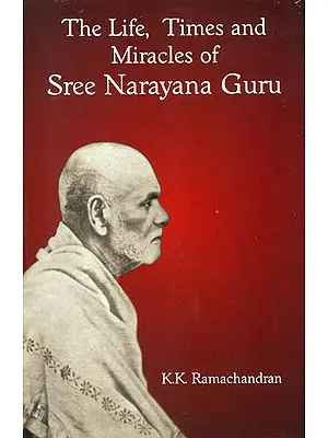 The Life, Times and Miracles of Sree Narayana Guru