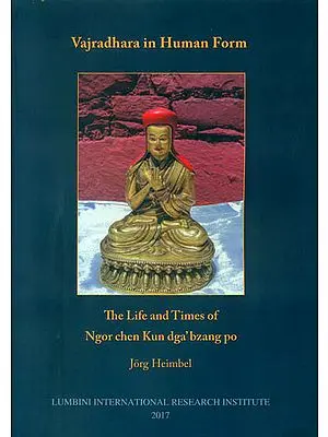 Vajradhara in Human Form: The Life and Times of Ngor Chen Kun Dga' Bzang Po