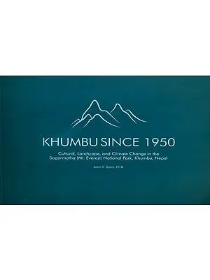 Khumbu Since 1950 (Cultural, Landscape and Climate Change in the Sagarmatha (Mt. Everest) National Park, Khumbu, Nepal)