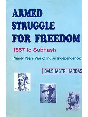 Armed Struggle for Freedom - 1857 to Subhash (Ninety Years War of Indian Independence)
