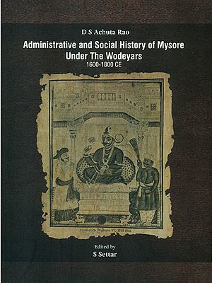 Administrative and Social History of Mysore Under The Wodeyars (1600-1800 CE)
