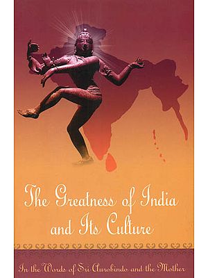The Greatness of India and Its Culture (In the Words of Sri Aurobindo and the Mother)