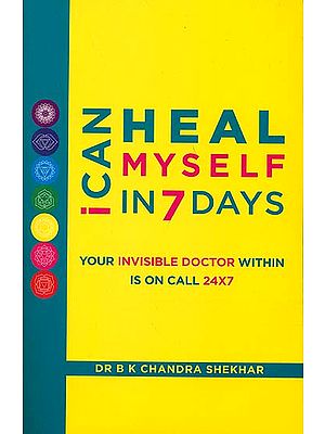 I Can Heal Myself in 7 Days (Your Invisible Doctor Within is on Call 24X7)