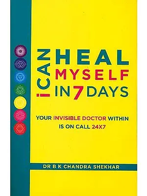 I Can Heal Myself in 7 Days (Your Invisible Doctor Within is on Call 24X7)