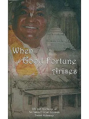 When Good Fortune Arises (Life and Teaching of Sri Srimad Gour Govinda Swami Maharaja)