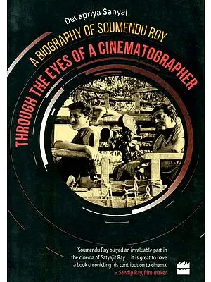 Through The Eyes of A Cinematographer (A Biography of Soumendu Roy)