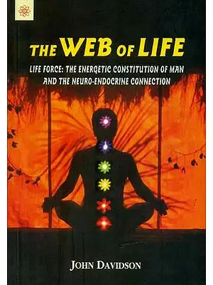 The Web of Life (Life Force: The Energetic Constitution of Man and The Neuro Endocrine Connection)