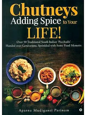 Chutneys Adding Spice to Your Life ! (Over 50 Traditional South Indian 'Pacchadis' Handed Over Generations, Sprinkled with Some Food Memoirs)
