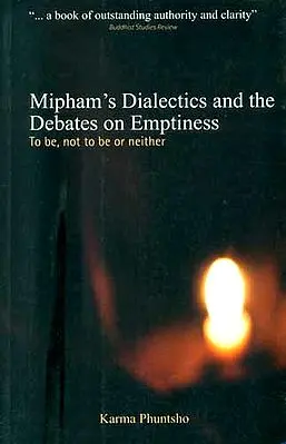 Mipham's Dialectics and the Debates on Emptiness (To be, not to be or neither)