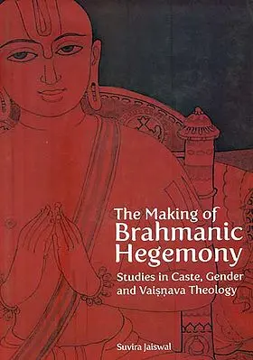 The Making of Brahmanic Hegemony (Studies in Caste, Gender and Vaisnava Theology)
