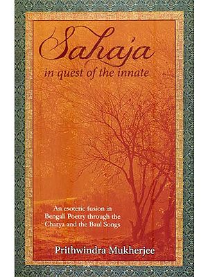 Sahaja in Quest of The Innate (An Esoteric Fusion in Bengali Poetry Through the Charya and the Baul Songs)