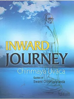 Inward Journey: Chinmaya Uvaca (Quotes of Swami Chinmayananda)
