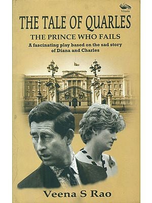 The Tale Of Quarles - The Prince Who Fails (A Fascinating Play Based on the Sad Story of Diana and Charles)