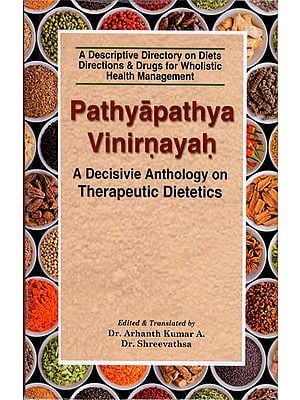 Pathyapathya Vinirnayah - A Decisivie Anthology on Therapeutic Dietetics (A Descriptive Directory on Diets Directions and Drugs for Wholistic Health Mangement)
