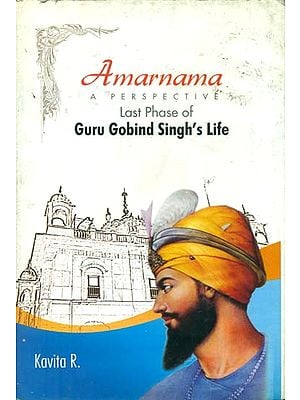 Amarnama a Perspective - Last Phase of Guru Gobind Singh's Life