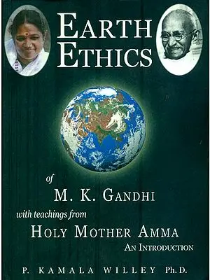 Earth Ethics of M. K. Gandhi - With Teaching From Holy Mother Amma (An Introduction)
