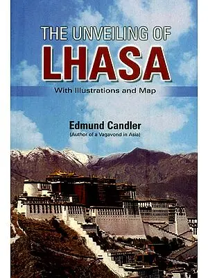 The Unveiling of Lhasa (With Illustrations and Map)