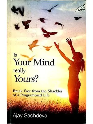 Is Your Mind really Yours? - Break Free from the Shackles of a Programmed Life