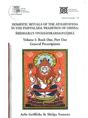 Domestic Rituals of The Atharvaveda in The Paippalada Tradition of Orissa: Sridhara's Vivahadikarmapanjika (Volume I: Book One, Part One)