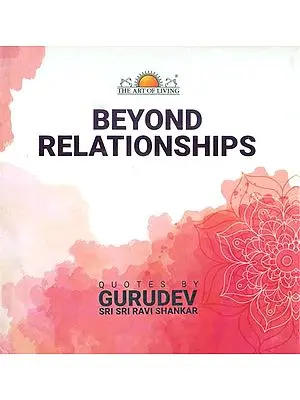 Beyond Relationships (Quotes by Gurudev Sri Sri Ravi Shankar)