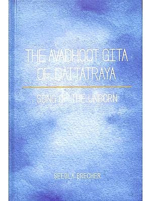 The Avadhoot Gita of Dattatraya (Song of The Unborn)
