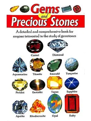 Gems and Precious Stones (A Detailed and Comprehensive Book for Anyone Interested in the Study of Gemstones)