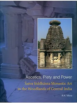 Ascetics, Piety and Power - Saiva Siddhanta Monastic Art in The Woodlands of Central India