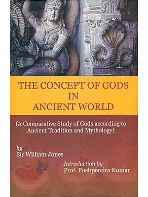 The Concept of Gods in Ancient World - A Comparative Study of Gods According to Ancient Tranditon and Mythology