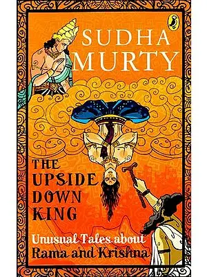 The Upside Down King (Unusual Tales About Rama and Krishna)