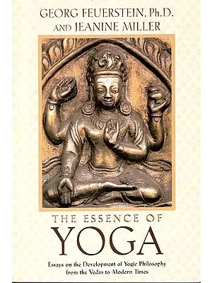 The Essence of Yoga (Essays on The Development of Yogic Philosophy from The Vedas to Modern Times)