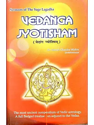 Vedanga Jyotisham - The Most Ancient Compendium of Vedic Astrology (A Full Fledged Treatise:  An Adjunct to the Vedas)