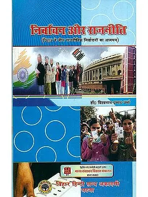 निर्वाचन और राजनीति (बिहार के तीन राजनीतिक निर्वाचनों का अध्ययन): Election and Politics (Study of Three Political Elections in Bihar)