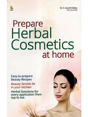 Home Made Herbal Cosmetics (Easy to Prepare Beauty Recipes, Beauty Secrets From Your Kitchen, Herbal Solutions That Work)