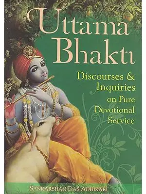 Uttama Bhakti (Discourses and Inquiries on Pure Devotional Service)