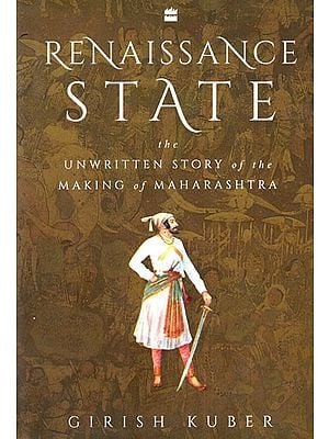Renaissance State-The  Unwritten Story of The Making of Maharashtra
