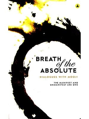 Breath of The Absolute- Dialogues with Mooji (The Manifest and Unmanifest are One)