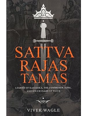 Sattva Rajas Tamas (Legend of Kanishka, The Commoner- King, and His Crusade of Faith)