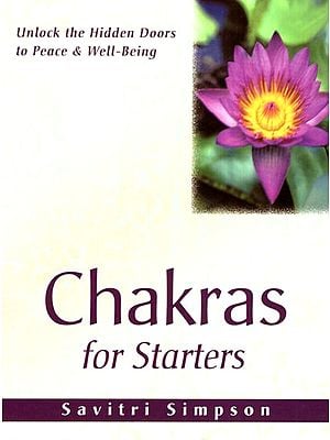 Chakras for Starters (Unlock the Hidden Doors to Peace and Well- Being)