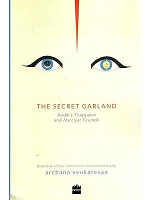 The Secret Garland (Andal's Tiruppavai and Nacciyar Tirumoli)