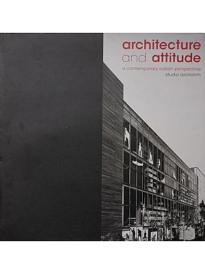 Architecture and Attitude (A Contemporary Indian Perspective Studio Archohm)