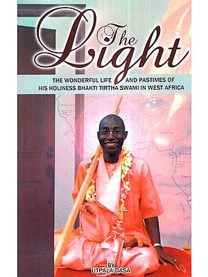 The Light (The Wonderful Life and Pastimes of His Holiness Bhakti Tirtha Swami in West Africa)