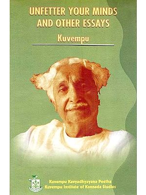 Unfetter Your Minds and Other Essays- Kuvempu