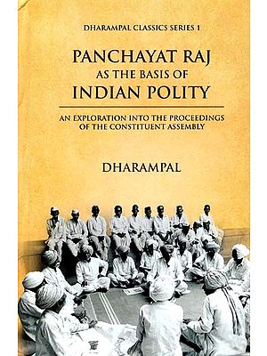 Panchayat Raj- As The Basis of Indian Polity (An Exploration into the Proceedings of the Constituent Assembly)