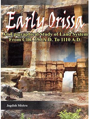 Early Orissa- An Epigraphical Study of Land System From CIR. 350 A.D. to 1110 A.D.