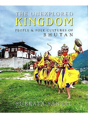 The Unexplored Kingdom- People & Folk Cultures of Bhutana